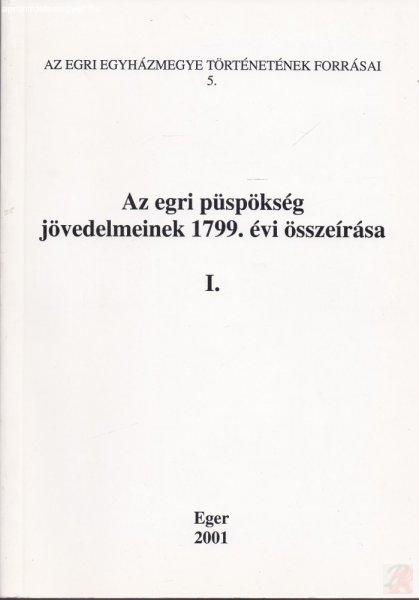 AZ EGRI PÜSPÖKSÉG JÖVEDELMEINEK 1799. ÉVI ÖSSZEÍRÁSA I. kötet