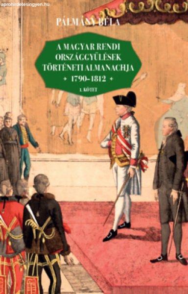 A MAGYAR RENDI ORSZÁGGYŰLÉSEK TÖRTÉNETI ALMANACHJA 1790-1812, 1-2. kötet