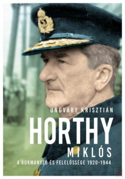 HORTHY MIKLÓS - A KORMÁNYZÓ ÉS FELELŐSSÉGE 1920-1944