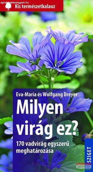 Eva-Maria és Wolfgang Dreyer - Milyen virág ez? - 170 vadvirág egyszerű
meghatározása 