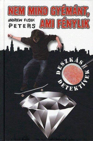 Andrew Fusek Peters - Nem mind gyémánt, ami fénylik - Deszkás detektívek 2.