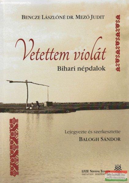 Bencze Lászlóné Dr. Mező Judit - Vetettem violát - Bihari népdalok