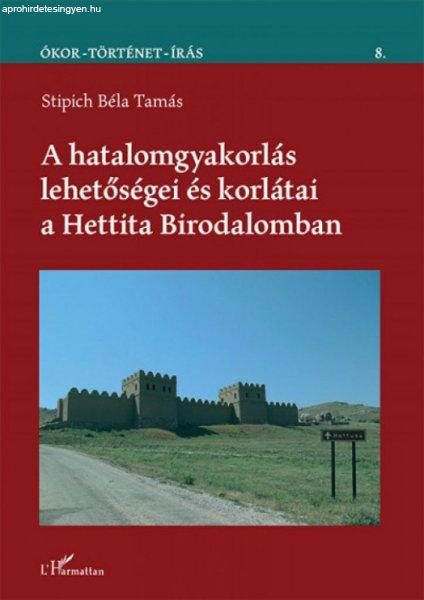 Stipich Béla Tamás - A hatalomgyakorlás lehetőségei és korlátai a Hettita
Birodalomban