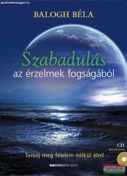 Balogh Béla - Szabadulás az érzelmek fogságából - Tanulj meg félelem
nélkül élni! - CD nélkül