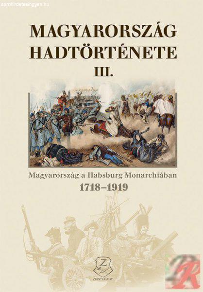 MAGYARORSZÁG HADTÖRTÉNETE III. MAGYARORSZÁG A HABSBURG MONARCHIÁBAN
1718-1919
