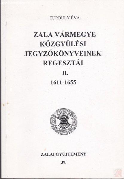 ZALA VÁRMEGYE KÖZGYŰLÉSI JEGYZŐKÖNYVEINEK REGESZTÁI II. kötet 1611-1655