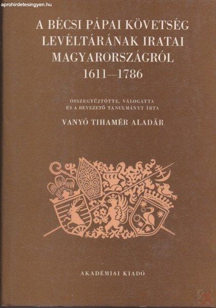 A BÉCSI PÁPAI KÖVETSÉG LEVÉLTÁRÁNAK IRATAI MAGYARORSZÁGRÓL 1611-1786