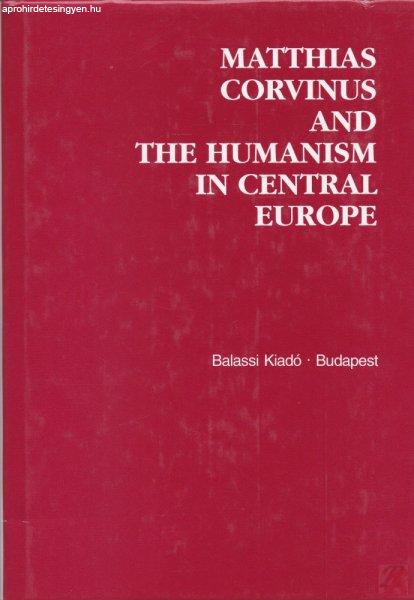 MATTHIAS CORVINUS AND THE HUMANISM IN CENTRAL EUROPE