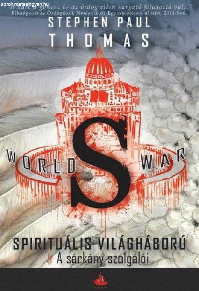 Stephen Paul Thomas: A ?sárkány szolgálói (World War S – Spirituális
világháború 2.)