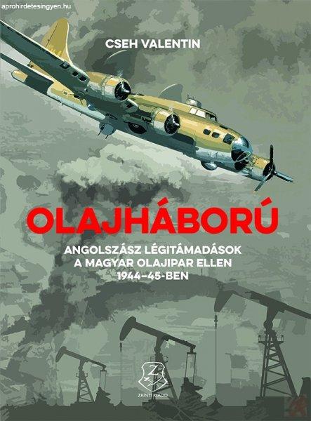 OLAJHÁBORÚ - ANGOLSZÁSZ LÉGITÁMADÁSOK A MAGYAR OLAJIPAR ELLEN 1944-45-BEN