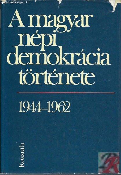 A MAGYAR NÉPI DEMOKRÁCIA TÖRTÉNETE 1944-1962