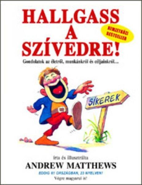 Andrew Matthews: Hallgass a szívedre! - Gondolatok életről, munkákról és
céljainkról