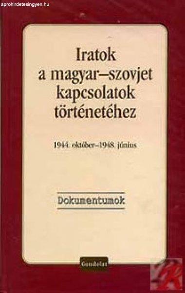 IRATOK A MAGYAR-SZOVJET KAPCSOLATOK TÖRTÉNETÉHEZ, 1944. OKTÓBER - 1948.
JÚNIUS. DOKUMENTUMOK