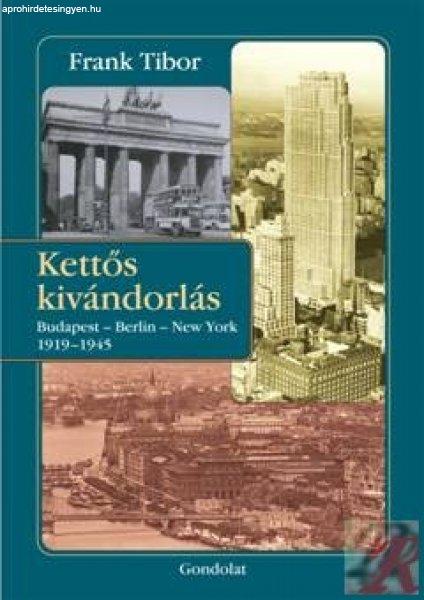 KETTŐS KIVÁNDORLÁS - BUDAPEST - BERLIN - NEW YORK. 1919-1945