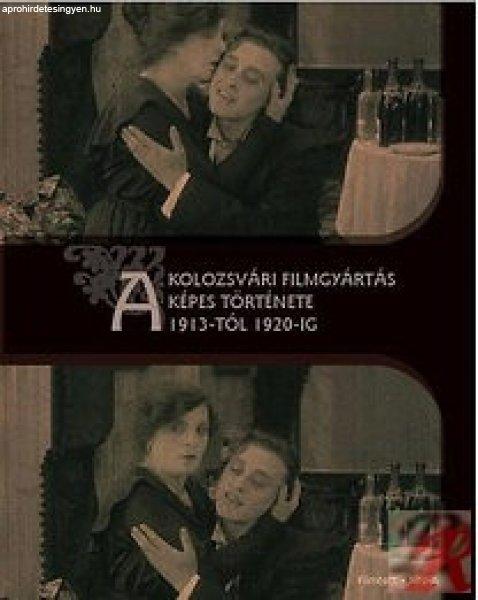 A KOLOZSVÁRI FILMGYÁRTÁS KÉPES TÖRTÉNETE 1913-TÓL 1920-ig