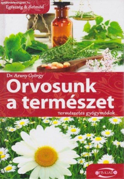 Dr. Arany György - Orvosunk ?a természet - Természetes gyógymódok