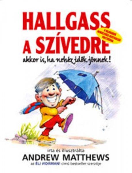 Andrew Matthews: Hallgass ?a szívedre akkor is, ha nehéz idők jönnek! 