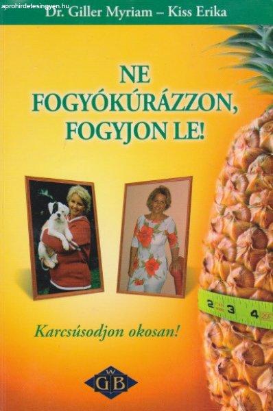 Giller Myriam, Kiss Erika - Ne ?fogyókúrázzon, fogyjon le! - Karcsúsodjon
okosan!