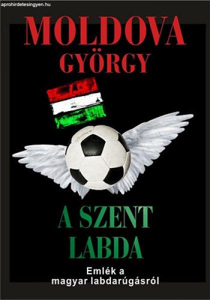 Moldova György - A ?Szent Labda - Emlék a magyar labdarúgásról ANTIKVÁR