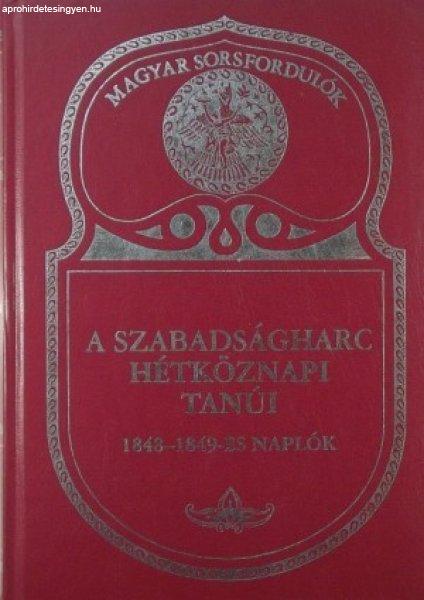 A Szabadságharc hétköznapi tanúi - 1848-1849-es naplók / Magyar
sosrsfordulók 