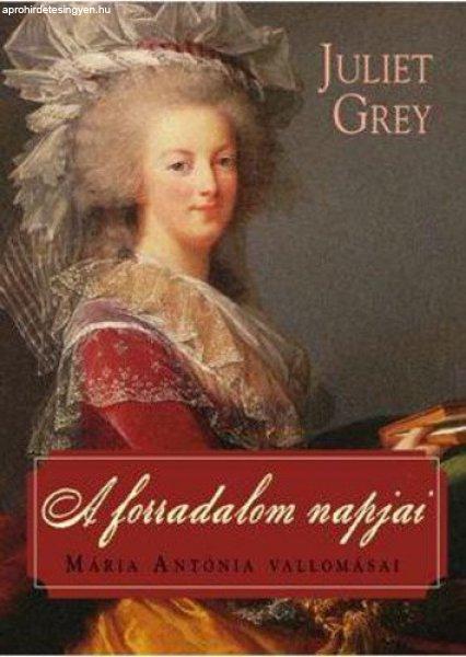 Juliet Grey - A ?forradalom napjai (Mária Antónia 3.) - Mária Antónia
vallomásai
