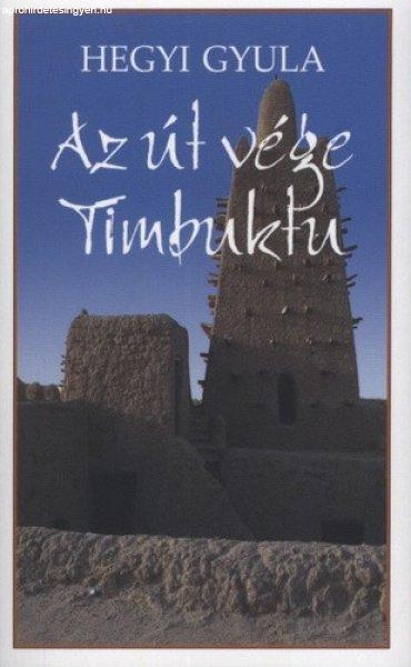 Hegyi Gyula - Az út vége Timbuktu - Esszék, útirajzok