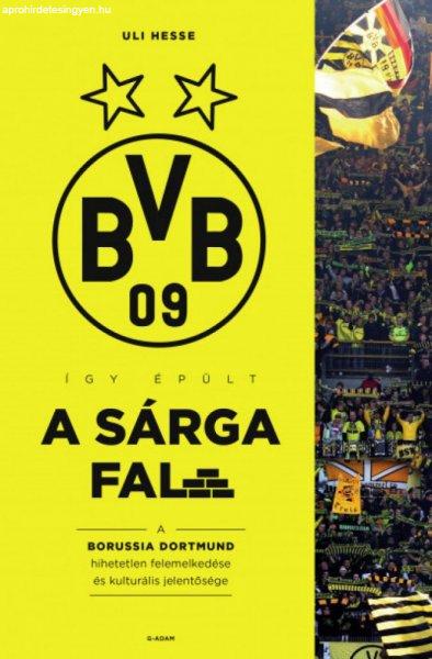 Uli Hesse - Így épült a Sárga Fal - A Borussia Dortmund hihetetlen
felemelkedése és kulturális jelentősége
