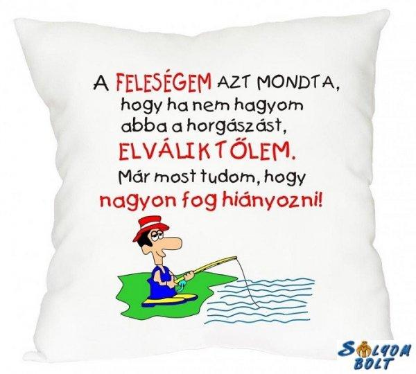 Vicces díszpárna, A feleségem azt mondta...horgászás