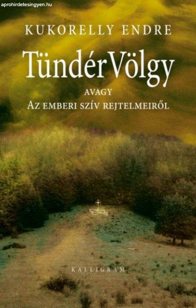 Kukorelly Endre - TündérVölgy - avagy Az emberi szív rejtelmeiről (4.
kiadás)