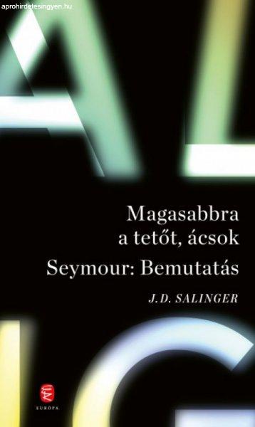 J. D. Salinger - Magasabbra a tetőt, ácsok - Seymour: Bemutatás