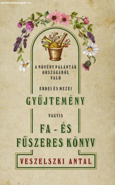 Veszelszki Antal - A növevény palánták országából való erdei és mezei
gyűjtemény vagyis Fa- és fűszeres könyv