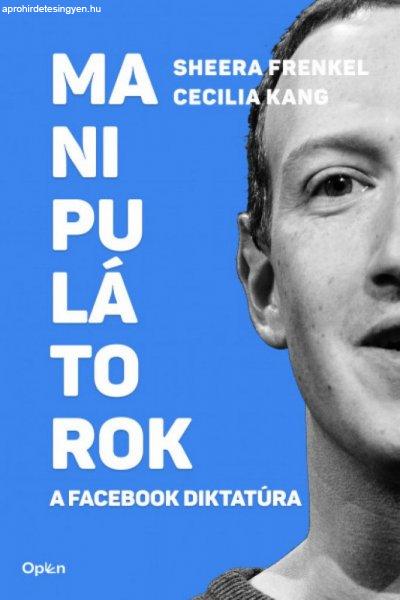 Cecilia Kang, Sheera Frenkel - Manipulátorok - A Facebook diktatúra