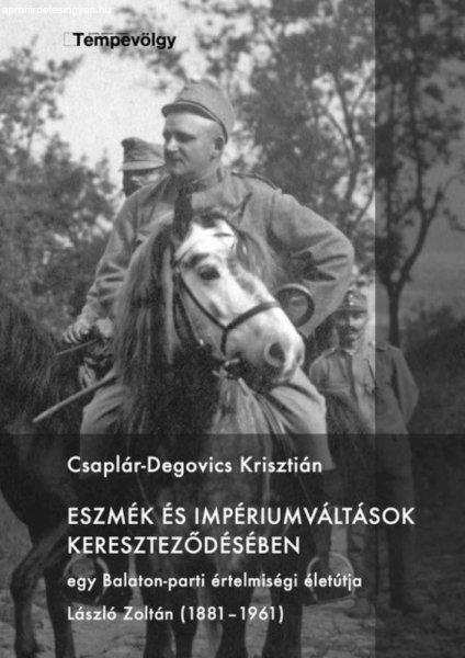 Csaplár-Degovics Krisztián - Eszmék és impériumváltások
kereszteződésében