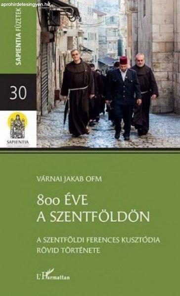 Várnai Jakab - 800 éve a Szentföldön – A szentföldi ferences kusztódia
rövid története