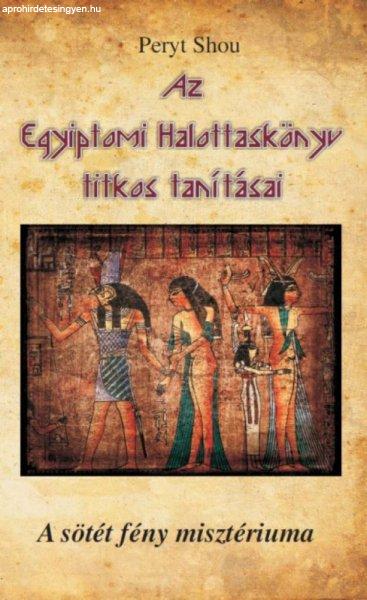 Peryt Shou - Az Egyiptomi Halottaskönyv titkos tanításai - A sötét fény
misztériuma
