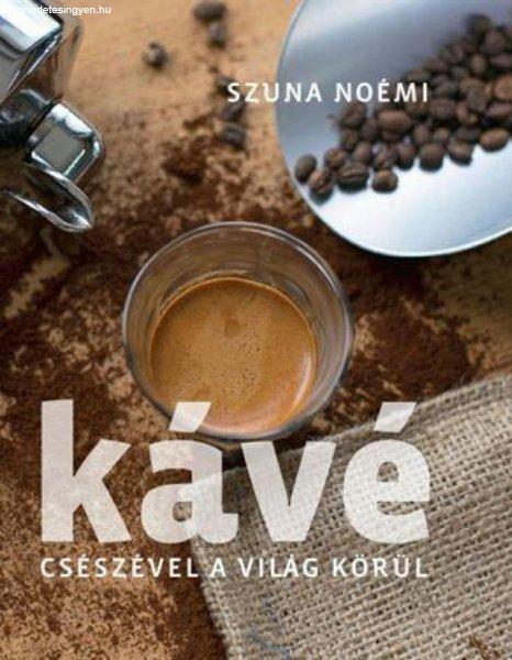 Szuna Noémi - Kávé – Csészével a világ körül