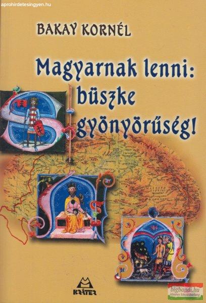 Bakay Kornél - Magyarnak lenni: büszke gyönyörűség