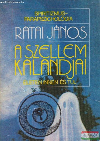 Rátai János - A szellem kalandjai - életen innen és túl