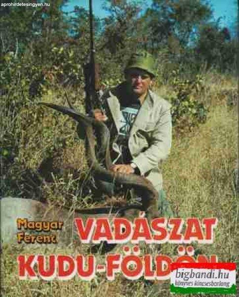 Magyar Ferenc - Vadászat Kudu-földön