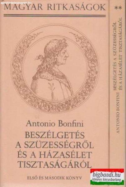 Antonio Bonfini - Beszélgetés a szüzességről és a házasélet
tisztaságáról I-II.