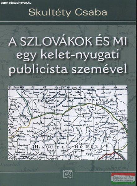 Skultéty Csaba - A szlovákok és mi - Egy kelet-nyugati publicista szemével