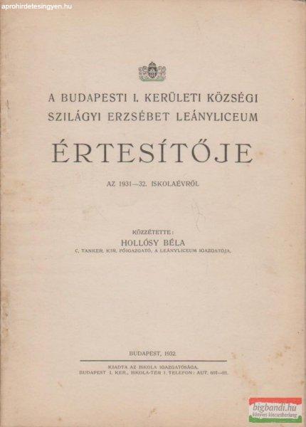 A budapesti I. kerületi községi Szilágyi Erzsébet Leányliceum
értesítője az 1931-32. iskolaévről