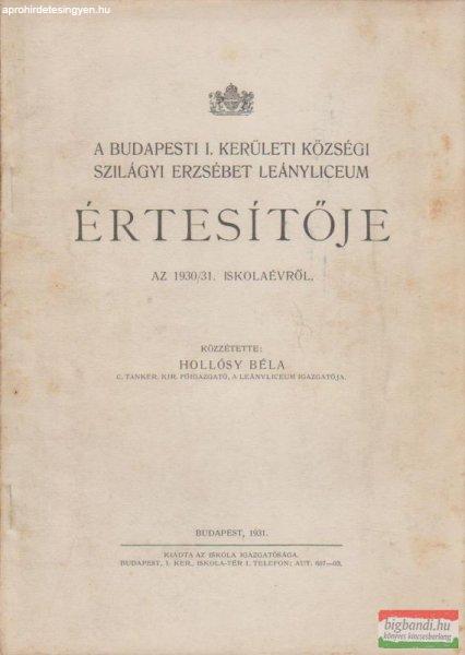 A budapesti I. kerületi községi Szilágyi Erzsébet Leányliceum
értesítője az 1930/31. iskolaévről