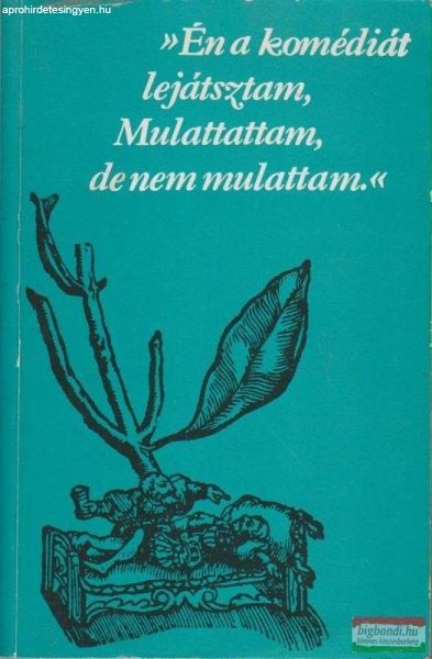 »Én a komédiát lejátsztam, Mulattattam, de nem mulattam.«