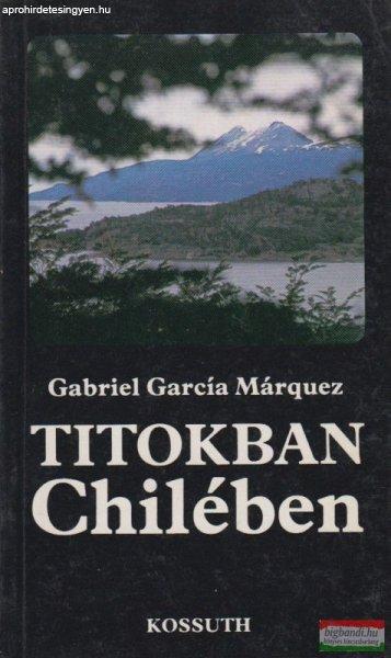 Gabriel García Márquez - Titokban Chilében