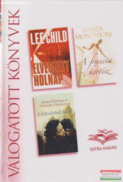 Lee Child , Santa Montefiore, James Patterson, Gabrielle Charbonnet - Elveszett
holnap / A francia kertész / A képzeletbeli barát