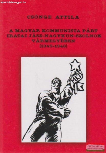 A Magyar Kommunista Párt iratai Jász-Nagykun-Szolnok Vármegyében (1945-1948)