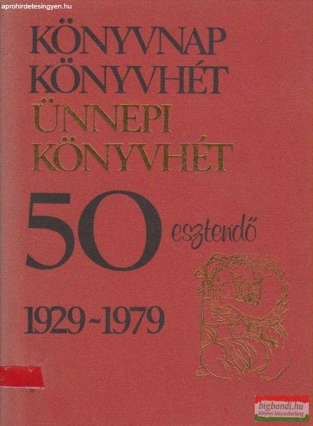 Fülöp Géza szerk. - Könyvnap / Könyvhét / Ünnepi könyvhét - 50
esztendő 1929-1979