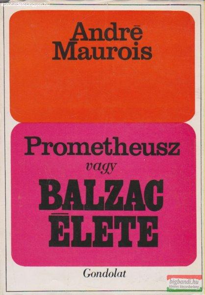 André Maurois - Prometheusz vagy Balzac élete