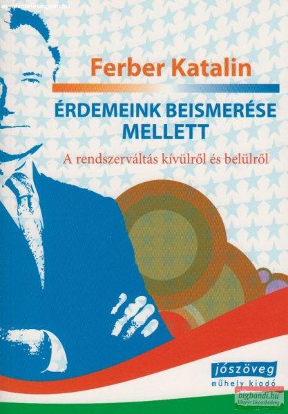 Ferber Katalin - Érdemeink beismerése mellett - A rendszerváltás kívülről
és belülről 